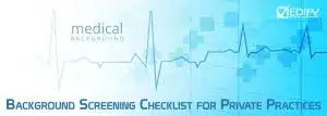 Background Screening for Private Medical and Dental Practices 2 Background Screening Checklist for Private Practices